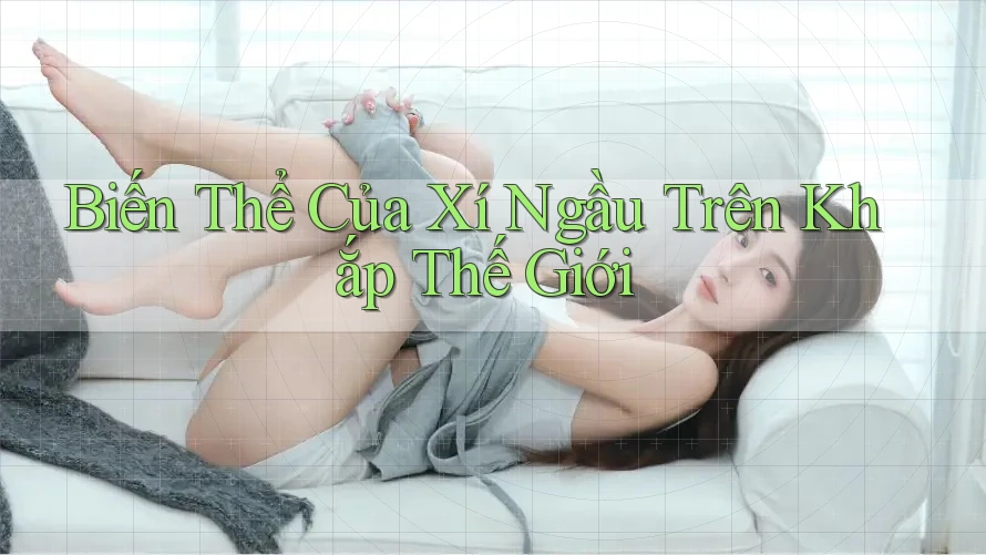 Biến Thể Của Xí Ngầu Trên Khắp Thế Giới