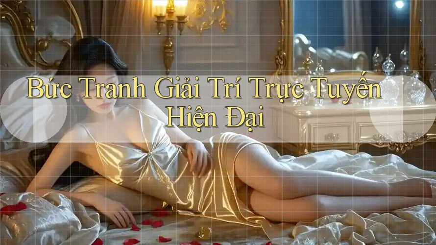 Bức Tranh Giải Trí Trực Tuyến Hiện Đại Bức Tranh Giải Trí Trực Tuyến Hiện Đại