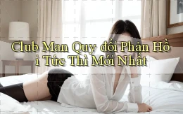 club man quy đổi phản hồi tức thì mới nhất