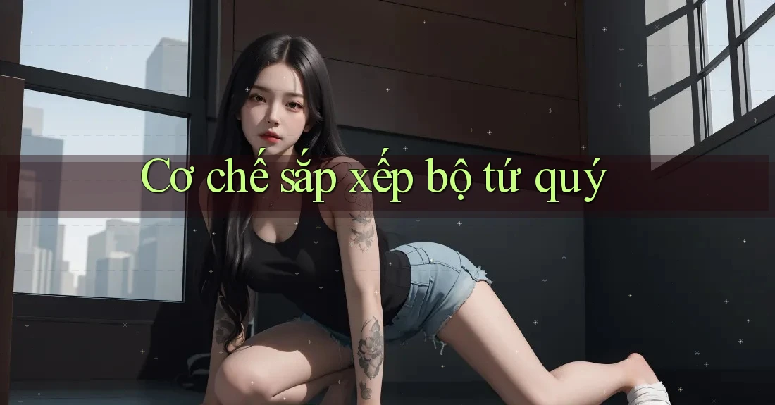Cơ chế sắp xếp bộ tứ quý
