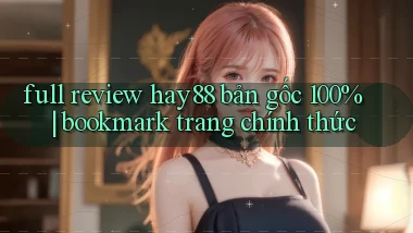 full review hay88 bản gốc 100% bookmark trang chính thức
