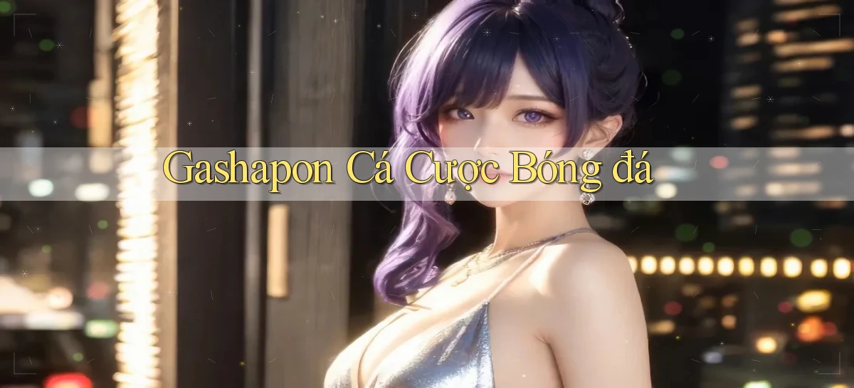 Gashapon Cá cược bóng đá
