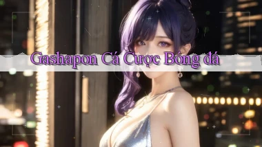 Gashapon Cá cược bóng đá