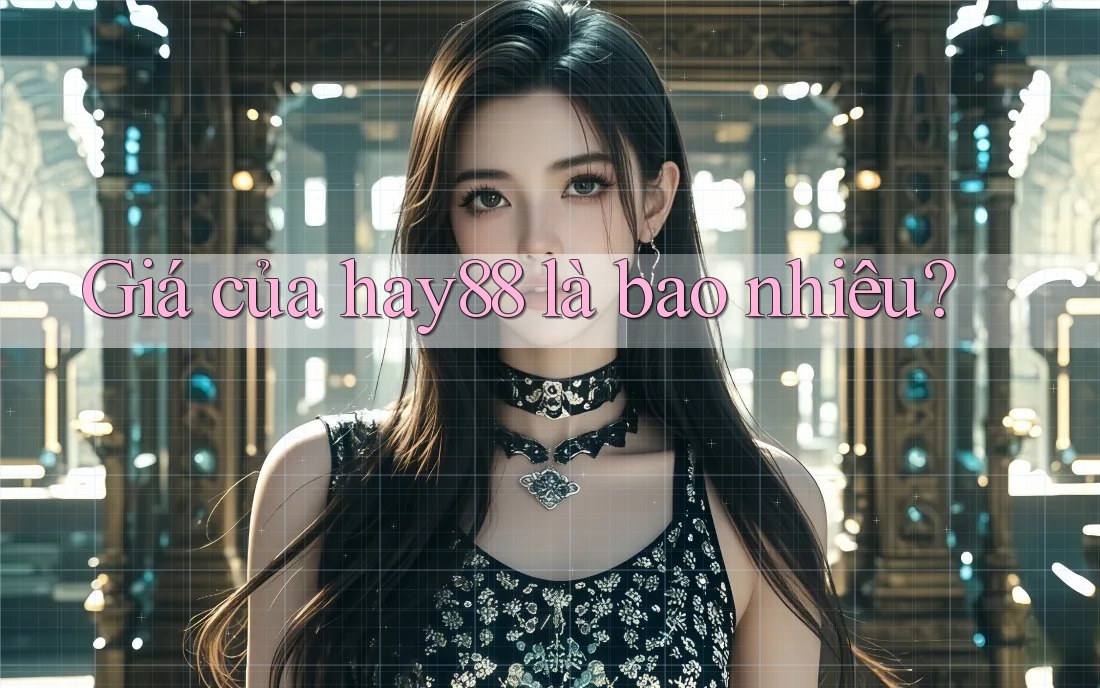 Giá của hay88 là bao nhiêu?