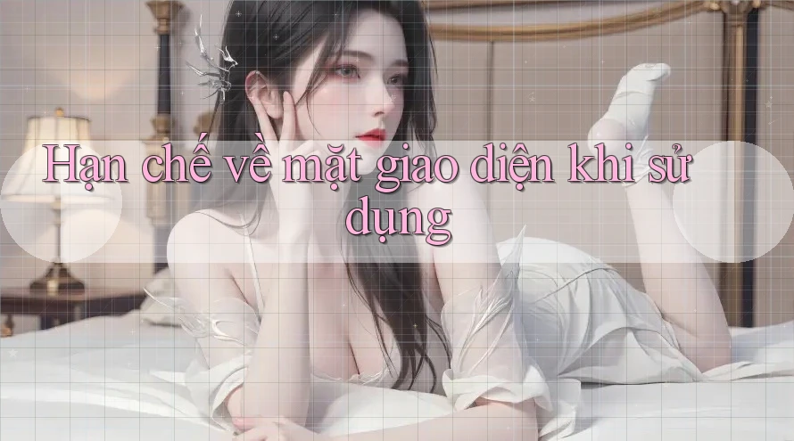 Hạn chế về mặt giao diện khi sử dụng