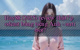 Hay88 (2025) review thật podcast bằng tiếng Anh   anti bot