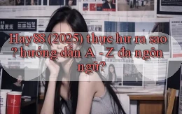 Hay88 (2025) thực hư ra sao hướng dẫn A   Z đa ngôn ngữ
