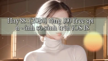 Hay88 (2026) tặng 100 free spin   ảnh so sánh trên iOS 18