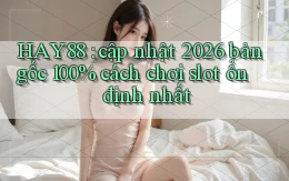 HAY88 cập nhật 2026 bản gốc 100% cách chơi slot ổn định nhất