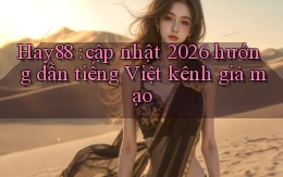 Hay88 cập nhật 2026 hướng dẫn tiếng Việt kênh giả mạo