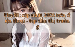 Hay88 cập nhật 2026 trên điện thoại   top đầu thị trường