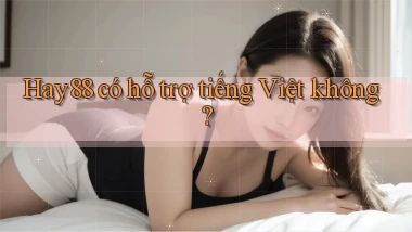 Hay88   có hỗ trợ tiếng Việt không