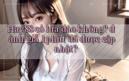 Hay88 có lừa đảo không đánh giá 1 phút đã được cập nhật