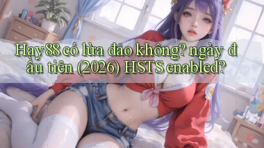 Hay88 có lừa đảo không ngày đầu tiên (2026) HSTS enabled