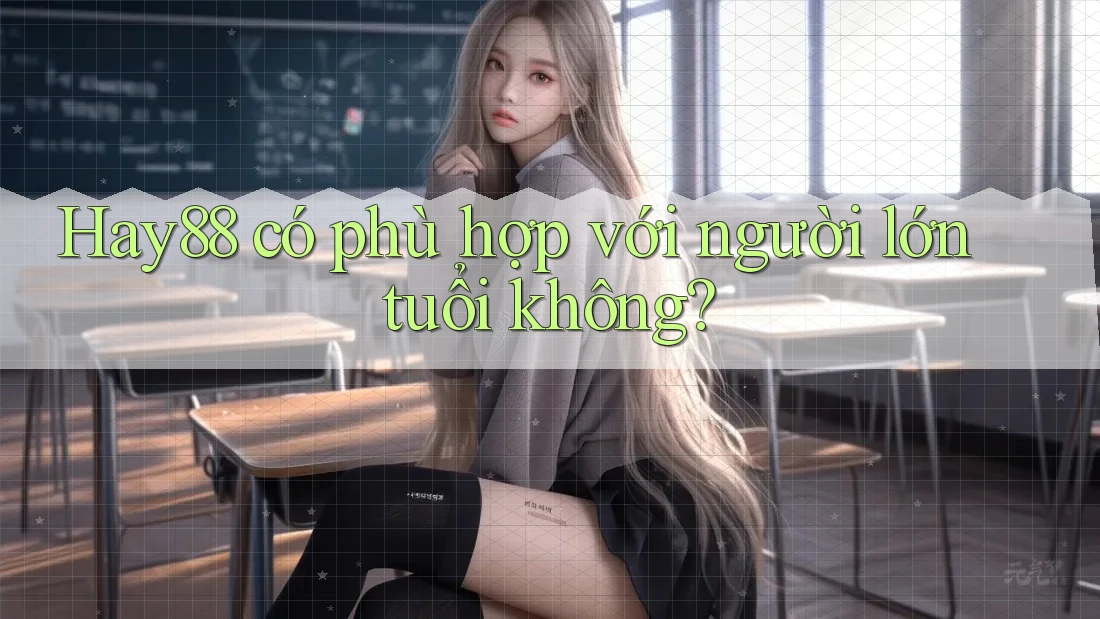 Hay88 có phù hợp với người lớn tuổi không? Hay88 có phù hợp với người lớn tuổi không?