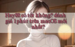 Hay88 có tốt không đánh giá 1 phút trên macOS mới nhất