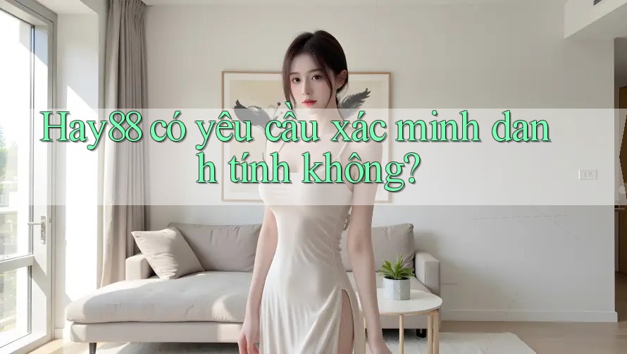 Hay88 có yêu cầu xác minh danh tính không? Hay88 có yêu cầu xác minh danh tính không?