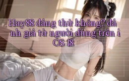 Hay88 đáng thử không đánh giá từ người dùng trên iOS 18