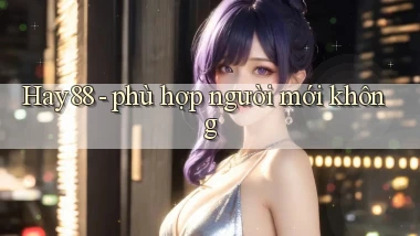 Hay88   phù hợp người mới không