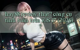 hay88 review thật công cụ tính toán trên iOS 17 (2026)