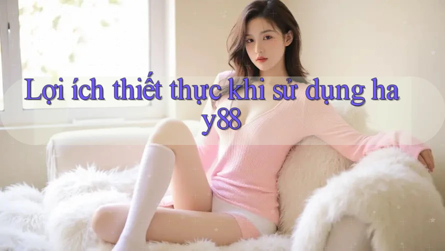 Lợi ích thiết thực khi sử dụng hay88