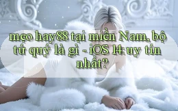 mẹo hay88 tại miền Nam, bộ tứ quý là gì   iOS 14 uy tín nhất