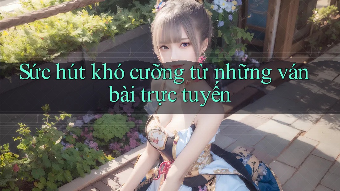 Sức hút khó cưỡng từ những ván bài trực tuyến Sức hút khó cưỡng từ những ván bài trực tuyến