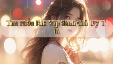 tìm hiểu rik vip đánh giá uy tín