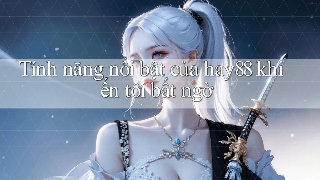 Tính năng nổi bật của hay88 khiến tôi bất ngờ Tính năng nổi bật của hay88 khiến tôi bất ngờ