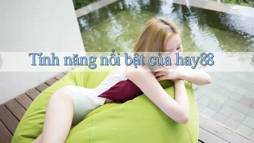 Tính năng nổi bật của hay88