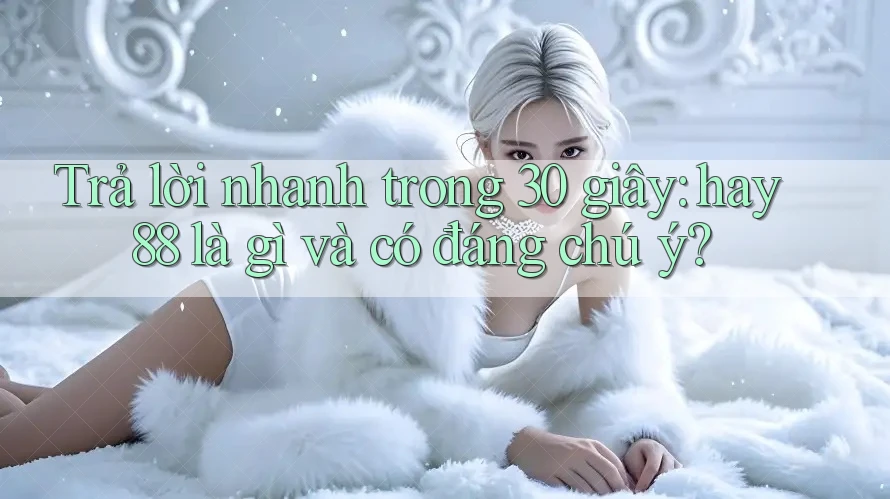 Trả lời nhanh trong 30 giây: hay88 là gì và có đáng chú ý? Trả lời nhanh trong 30 giây: hay88 là gì và có đáng chú ý?