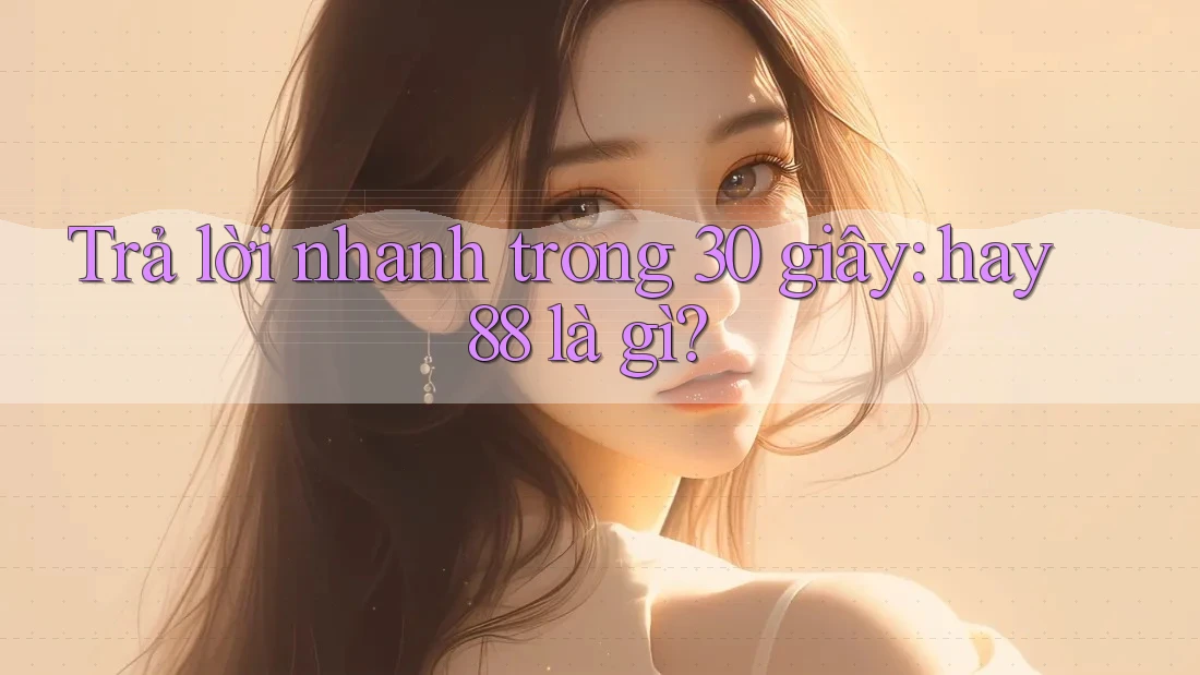 Trả lời nhanh trong 30 giây: hay88 là gì?