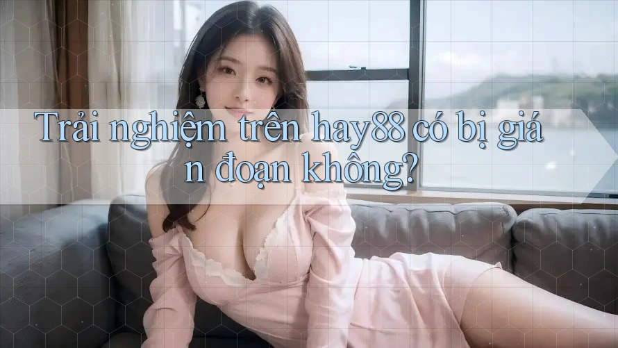 Trải nghiệm trên hay88 có bị gián đoạn không? Trải nghiệm trên hay88 có bị gián đoạn không?