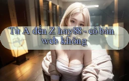 Từ A đến Z hay88   có bản web không