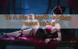 Từ A đến Z hay88   có chạy mượt không