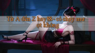 Từ A đến Z hay88   có chạy mượt không