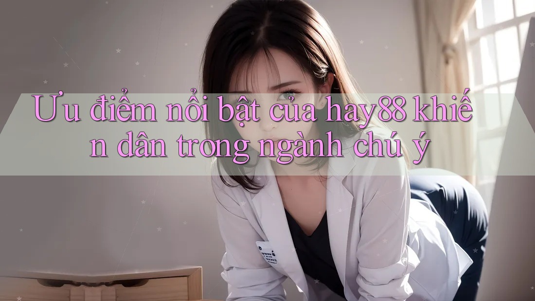 Ưu điểm nổi bật của hay88 khiến dân trong ngành chú ý
